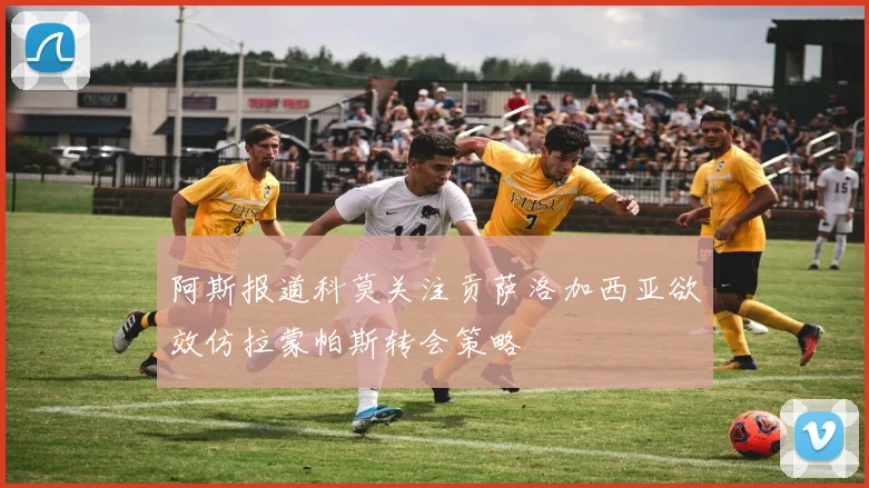 阿斯报道科莫关注贡萨洛加西亚欲效仿拉蒙帕斯转会策略